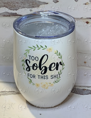 Stemless Cup, Too Sober For This...