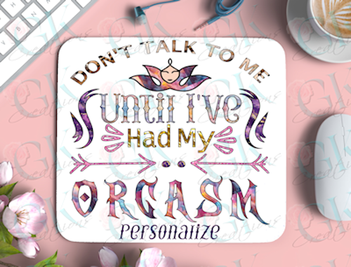 Mouse Pads, Don't Talk to Me Until I've Had My Orgasm