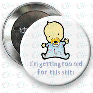 Getting Too Old... Magnet or Pinback Button