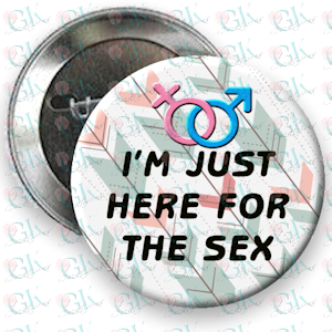 Just Here For The Sex Magnet or Pinback Button