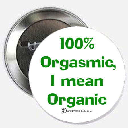 100% Orgasmic... Magnet or Pinback Button