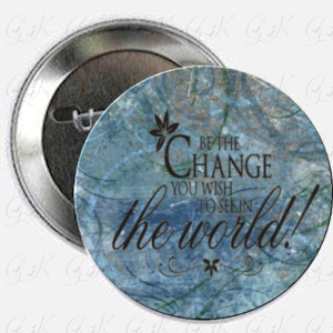 Be the change...Magnet or Pinback Button