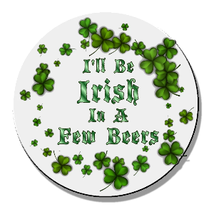 I'll be Irish in a few beers
