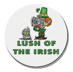Lush of the Irish Magnet or Pinback Button