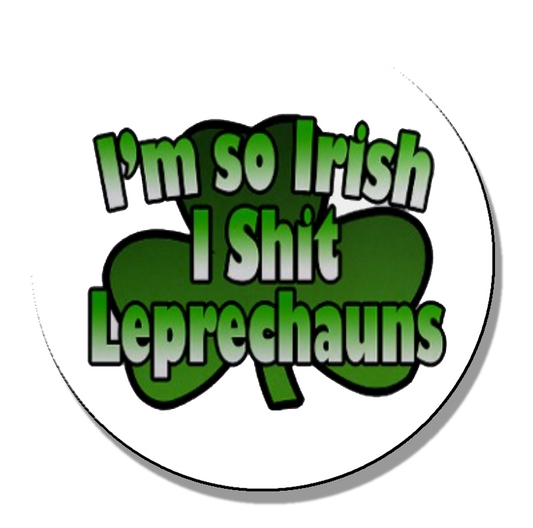 I'm so Irish...Magnet or Pinback Button