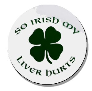 I'm so Irish my liver hurts